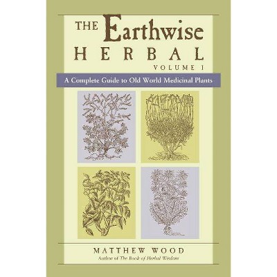 The Earthwise Herbal, Volume I - by  Matthew Wood (Paperback)