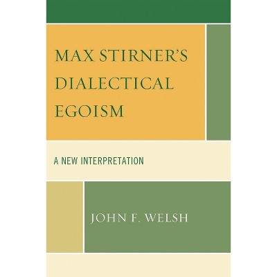 Max Stirner's Dialectical Egoism - by  John F Welsh (Paperback)