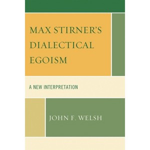 Max Stirner's Dialectical Egoism - by  John F Welsh (Paperback) - 1 of 1