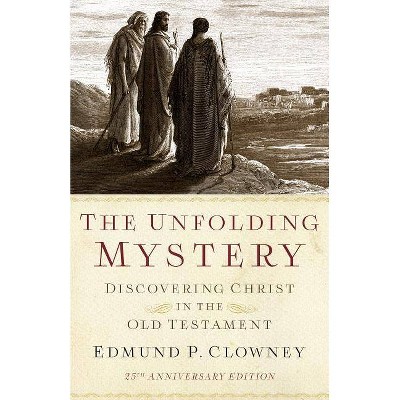 The Unfolding Mystery (2d. Ed.): Discovering Christ in the Old Testament - 2nd Edition by  Edmund P Clowney (Paperback)