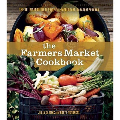 The Farmers Market Cookbook - by  Julia Shanks & Brett Grohsgal (Paperback)