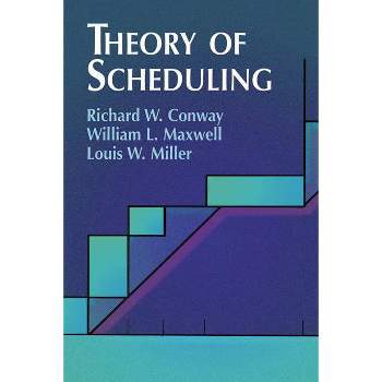 Theory of Scheduling - (Dover Books on Computer Science) by  Richard W Conway & William L Maxwell & Louis W Miller (Paperback)