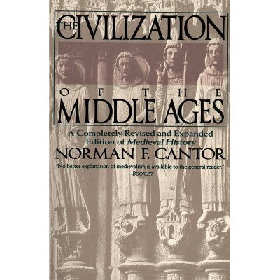 Civilization of the Middle Ages - by  Norman F Cantor (Paperback)