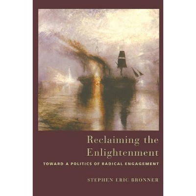 Reclaiming the Enlightenment - by  Stephen Eric Bronner (Paperback)