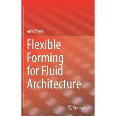 Flexible Forming for Fluid Architecture - by  Arno Pronk (Hardcover)