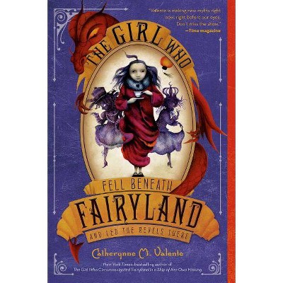 The Girl Who Fell Beneath Fairyland and Led the Revels There - by  Catherynne M Valente (Paperback)