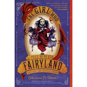The Girl Who Fell Beneath Fairyland and Led the Revels There - by  Catherynne M Valente (Paperback) - 1 of 1