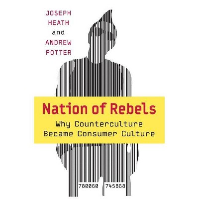 Nation of Rebels - by  Joseph Heath & Andrew Potter (Paperback)