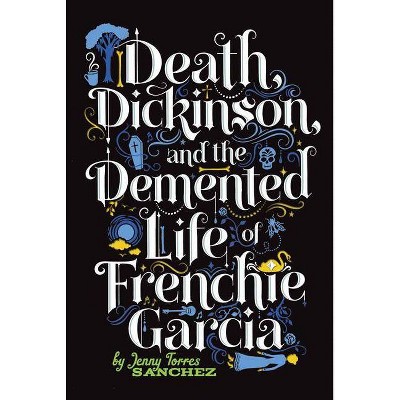 Death, Dickinson, and the Demented Life of Frenchie Garcia - by  Jenny Torres Sanchez (Paperback)