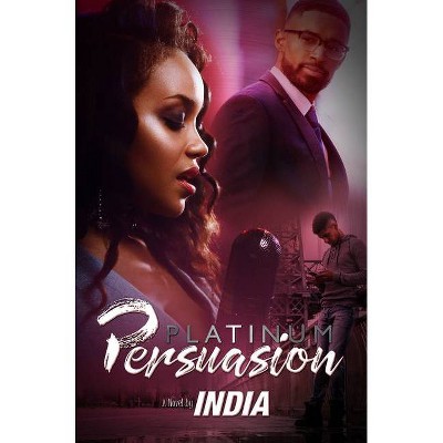 Platinum Persuasion - by  India (Paperback)