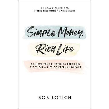 Simple Money, Rich Life - by  Bob Lotich (Paperback)