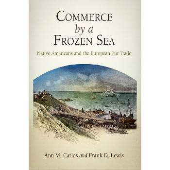 Commerce by a Frozen Sea - by  Ann M Carlos & Frank D Lewis (Hardcover)