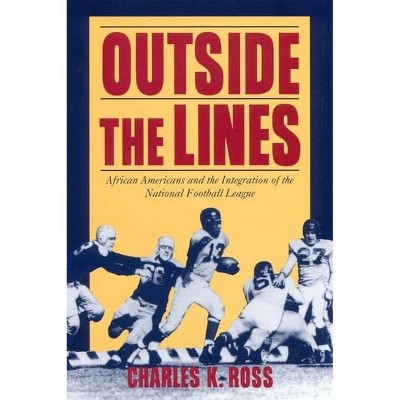 Outside the Lines - (African Americans and the Integration of the National Footba) by  Charles K Ross (Paperback)