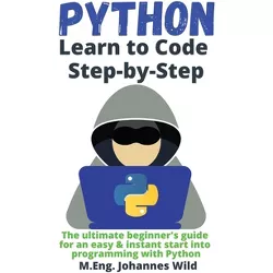Python Learn to Code Step by Step - by  M Eng Johannes Wild (Paperback)