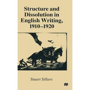 Structure and Dissolution in English Writing, 1910-1920 - by  Stuart Sillars (Hardcover) - 1 of 1