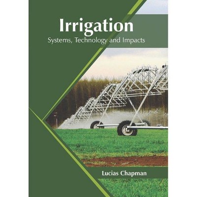 Irrigation: Systems, Technology and Impacts - by  Lucias Chapman (Hardcover)