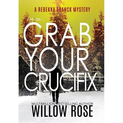 Five, Six ... Grab your Crucifix - (Rebekka Franck Mystery) by  Willow Rose (Hardcover)