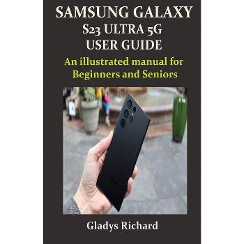 Samsung Galaxy S23 Ultra 5g User Guide - by  Gladys Richard (Paperback)
