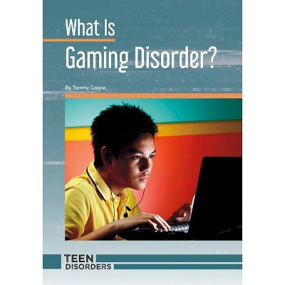 What Is Gaming Disorder? - (Teen Disorders) by  Tammy Gagne (Hardcover)