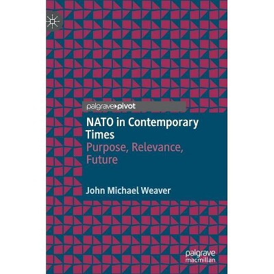 NATO in Contemporary Times - by  John Michael Weaver (Hardcover)