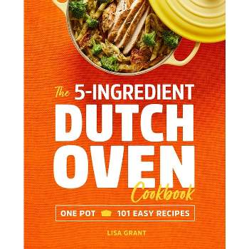The 5-Ingredient Dutch Oven Cookbook - by  Lisa Grant (Paperback)