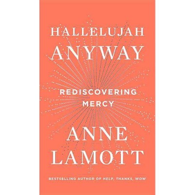 Hallelujah Anyway : Rediscovering Mercy (Hardcover) by Anne Lamott