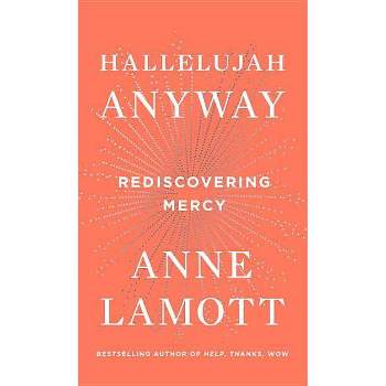 Hallelujah Anyway : Rediscovering Mercy (Hardcover) by Anne Lamott