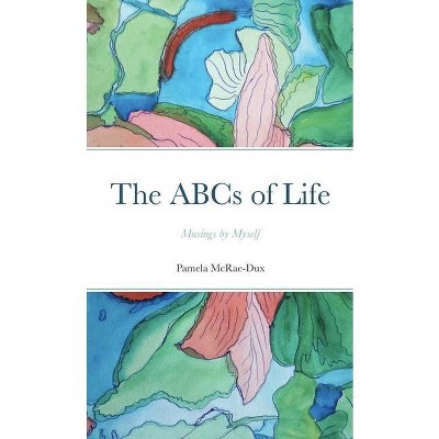 The ABCs of Life - by  Pamela McRae-Dux (Paperback)