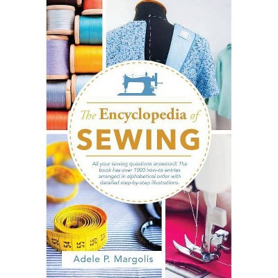 Encyclopedia of Sewing - by  Adele Margolis (Hardcover)