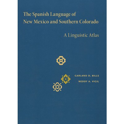 The Spanish Language of New Mexico and Southern Colorado - by  Garland D Bills & Neddy A Vigil (Hardcover)