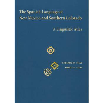 The Spanish Language of New Mexico and Southern Colorado - by  Garland D Bills & Neddy A Vigil (Hardcover)