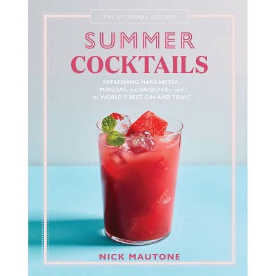 The Artisanal Kitchen: Summer Cocktails - by  Nick Mautone (Hardcover)