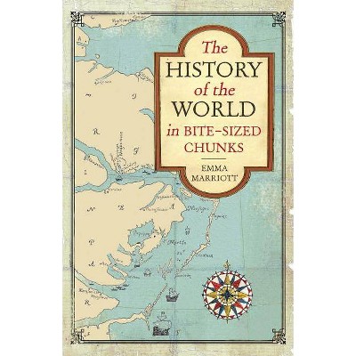 The History of the World in Bite-Sized Chunks - by  Emma Marriott (Paperback)