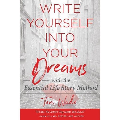 Write Yourself Into Your Dreams - by  Teri Wade (Paperback)