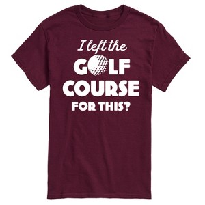 Men's - Instant Message - I Left the Golf Course for This? Short Sleeve Graphic T-Shirt - 1 of 4