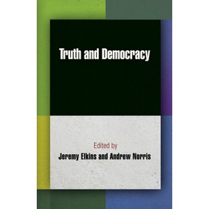 Truth and Democracy - (Democracy, Citizenship, and Constitutionalism) by  Jeremy Elkins & Andrew Norris (Hardcover) - 1 of 1