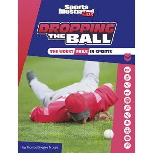 Dropping the Ball - (Sports Illustrated Kids Heroes and Heartbreakers) by  Thomas Kingsley Troupe (Paperback) - 1 of 1