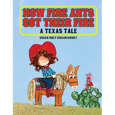 How Fire Ants Got Their Fire - by Susan Holt Kralovansky (Hardcover)