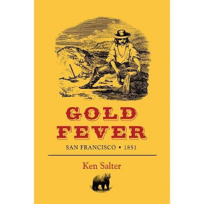 Gold Fever San Francisco / 1851 - by  Ken Salter & Kenneth W Salter (Paperback)