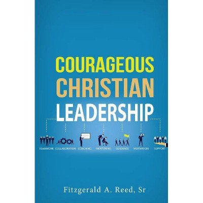 Courageous Christian Leadership - by  Fitzgerald Reed (Paperback)