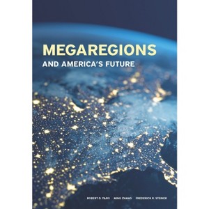 Megaregions and America's Future - by  Frederick Steiner & Ming Zhang & Robert D Yaro (Paperback) - 1 of 1