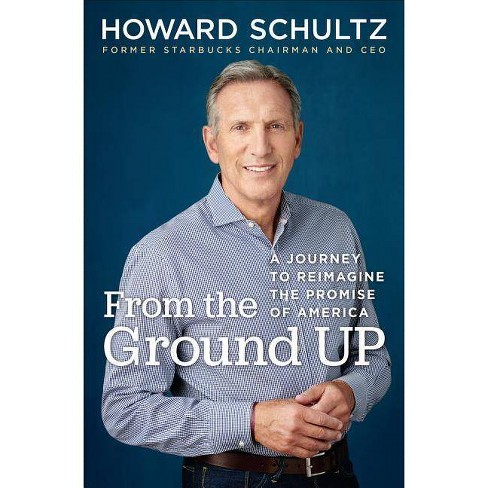 From The Ground Up A Journey To Reimagine The Promise Of America By Howard Schultz Hardcover Target