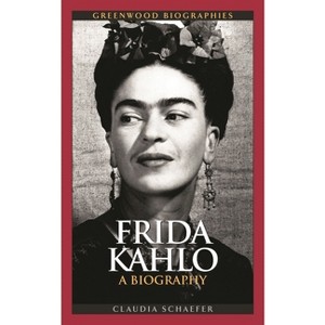 Frida Kahlo - (Greenwood Biographies) by  Claudia Schaefer (Hardcover) - 1 of 1