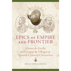 Epics of Empire and Frontier - by  Celia Lopez-Chavez (Paperback) - 1 of 1