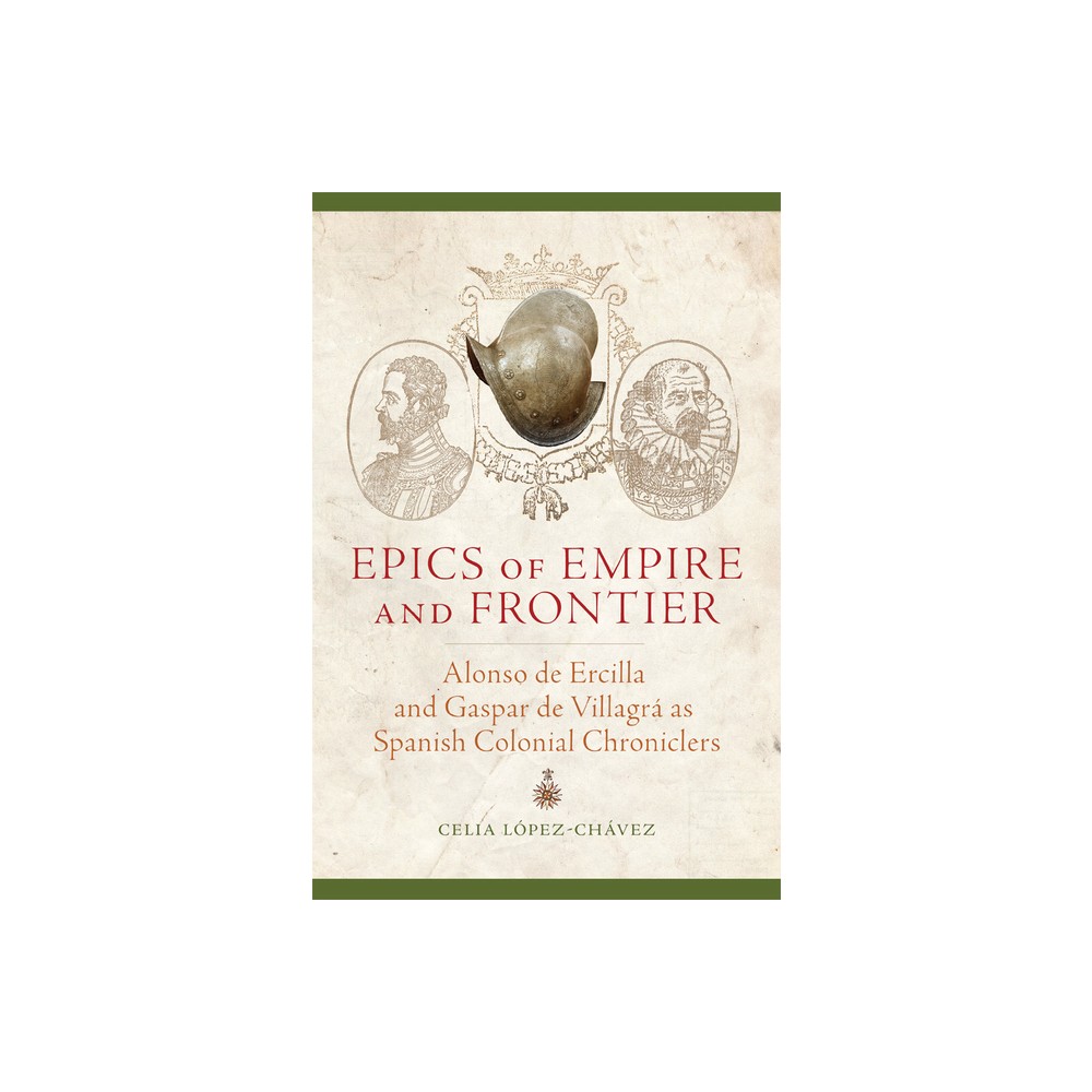 Epics of Empire and Frontier - by Celia Lopez-Chavez (Paperback)