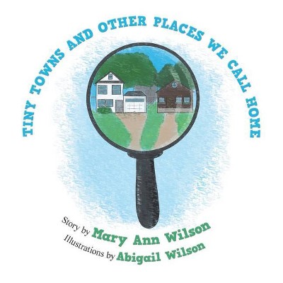 Tiny Towns and Other Places We Call Home - by  Mary Ann Wilson (Paperback)