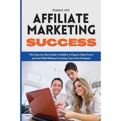 Affiliate Marketing Success - by  Robert Hill (Paperback)