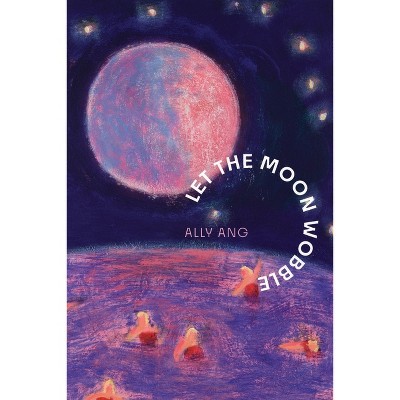 Let the Moon Wobble - by  Ally Ang (Paperback)