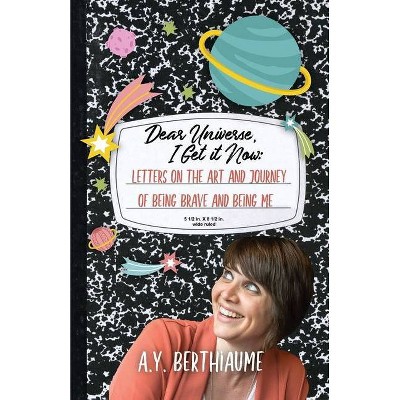 Dear Universe, I Get It Now - by  A Y Berthiaume (Paperback)