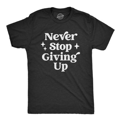 Mens Never Stop Giving Up T Shirt Funny Anti Motivational Joke Tee For Guys - Crazy Dog Men's T Shirt - image 1 of 4